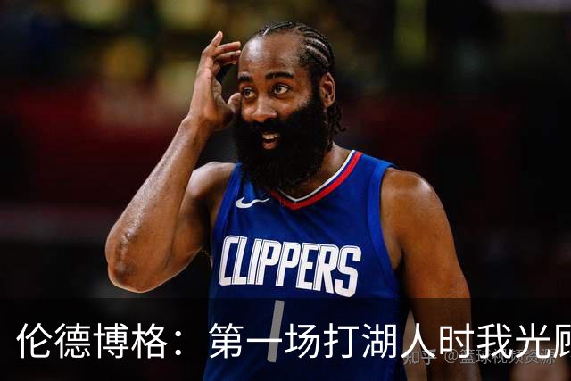 伦德博格：第一场打湖人时我光顾着防守 进攻时一点力气都没有