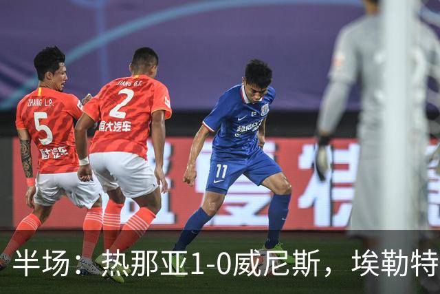 半场：热那亚1-0威尼斯，埃勒特松轰出世界波，沙拉维送助攻