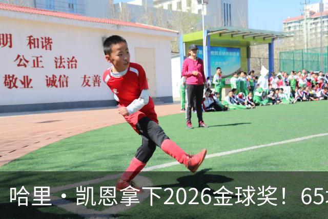 哈里·凯恩拿下2026金球奖！65场轰73球，拜仁苦等45年终于圆梦