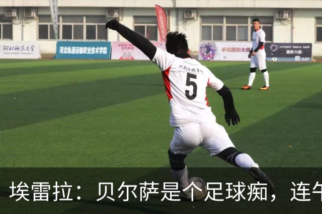 埃雷拉：贝尔萨是个足球痴，连午睡都要叫醒我研究对手