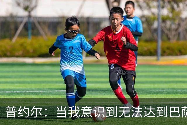 普约尔：当我意识到无法达到巴萨所要求的水平时，我决定退役