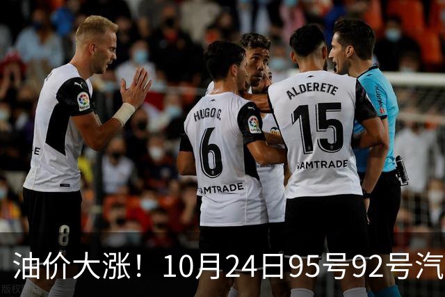 油价大涨！10月24日95号92号汽油价格，预计国内油价涨幅305元/吨