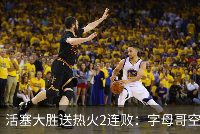活塞大胜送热火2连败：字母哥空砍36+12+5 杜伦奥萨尔伤退
