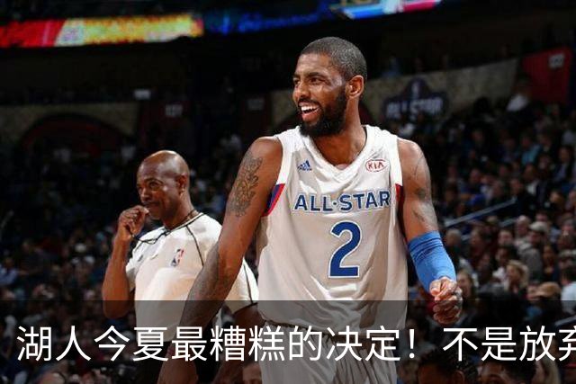 湖人今夏最糟糕的决定！不是放弃老詹，而是放弃斯玛特