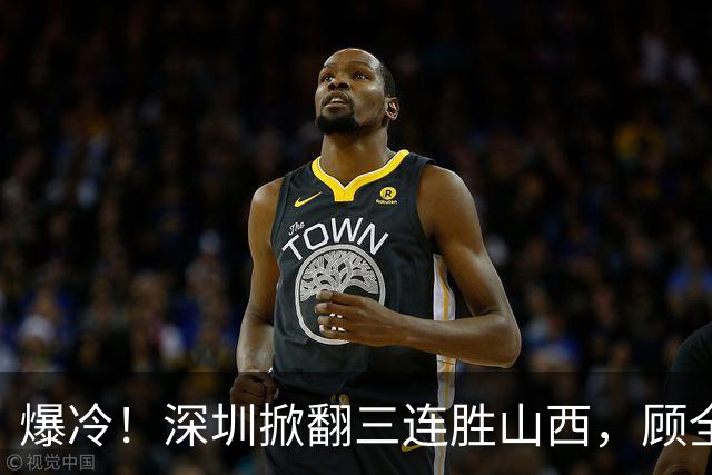 爆冷！深圳掀翻三连胜山西，顾全却高兴不起来