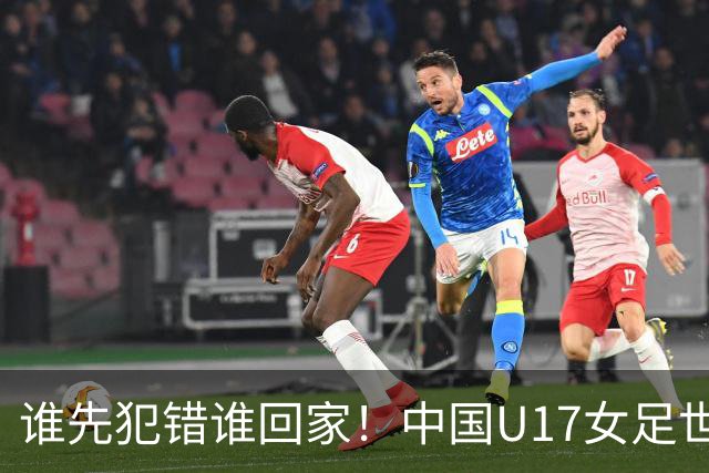 谁先犯错谁回家！中国U17女足世界杯1-8决赛即将打响