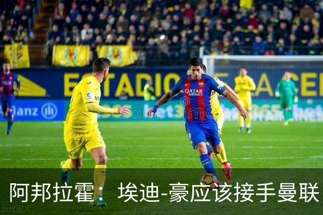 阿邦拉霍：埃迪-豪应该接手曼联，但前提是他能拿到全部权利