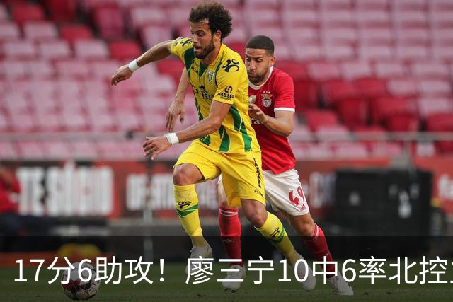 17分6助攻！廖三宁10中6率北控主场胜江苏，扭伤离场无碍精彩发挥