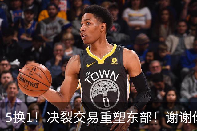 5换1！决裂交易重塑东部！谢谢你，凯尔特人！